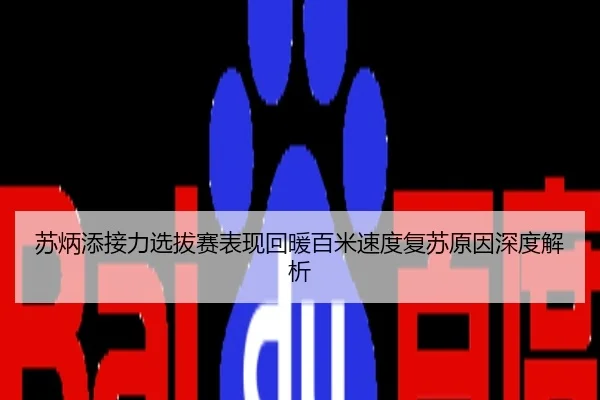 苏炳添接力选拔赛表现回暖百米速度复苏原因深度解析